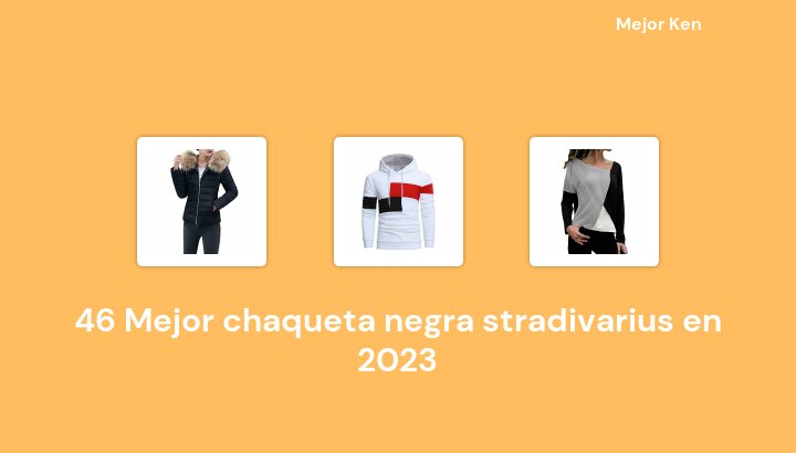 46 Mejor chaqueta negra stradivarius en 2023 [Basado en 877 Reseñas]