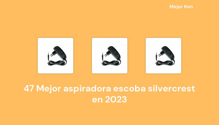 47 Mejor aspiradora escoba silvercrest en 2023 [Basado en 267 Reseñas]