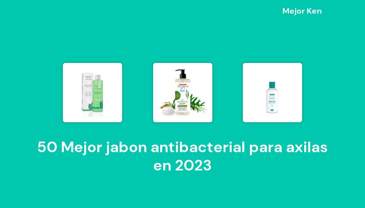 50 Mejor jabon antibacterial para axilas en 2023 [Basado en 131 Reseñas]
