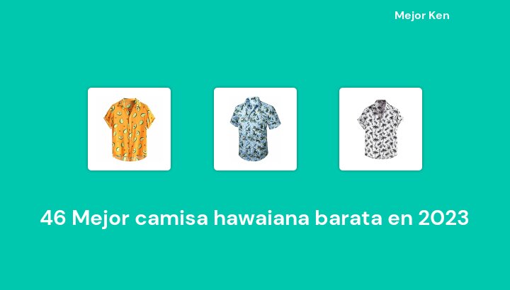 46 Mejor camisa hawaiana barata en 2023 [Basado en 714 Reseñas]