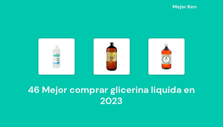 46 Mejor comprar glicerina liquida en 2023 [Basado en 393 Reseñas]