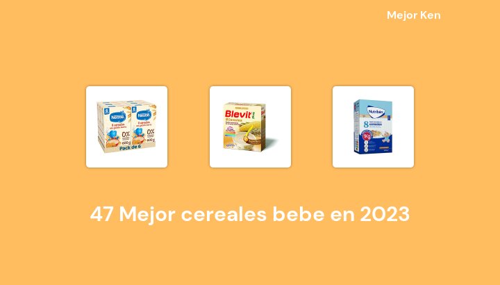 47 Mejor cereales bebe en 2023 [Basado en 128 Reseñas]