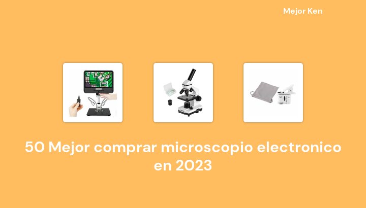 50 Mejor comprar microscopio electronico en 2023 [Basado en 137 Reseñas]