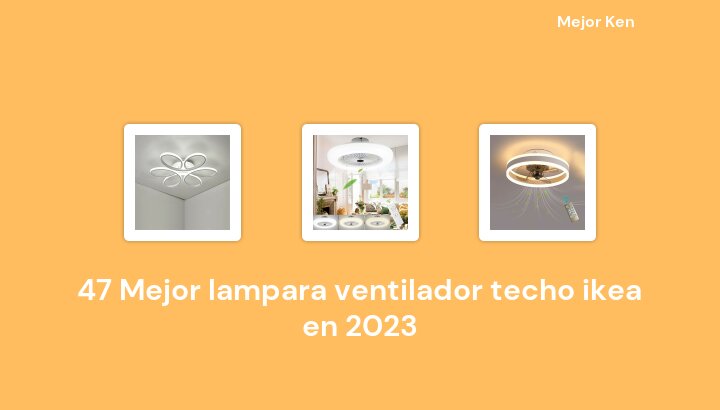 47 Mejor lampara ventilador techo ikea en 2023 [Basado en 651 Reseñas]