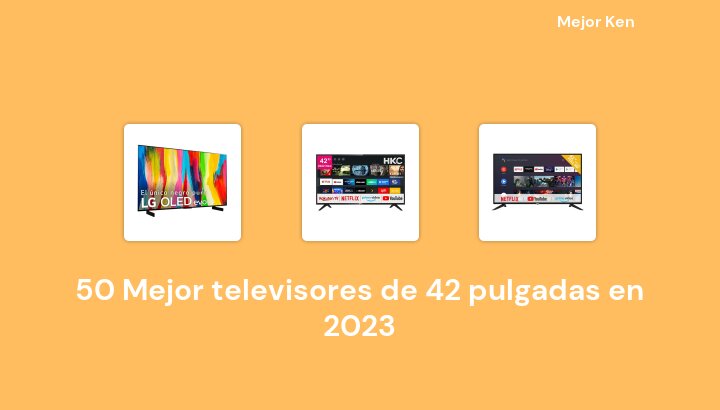 50 Mejor televisores de 42 pulgadas en 2023 [Basado en 785 Reseñas]