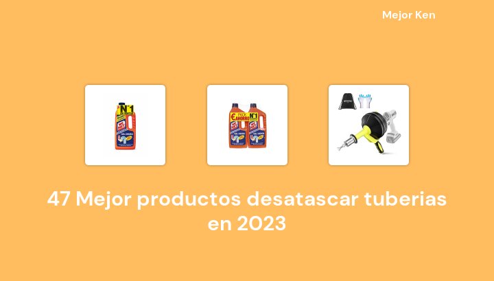 47 Mejor productos desatascar tuberias en 2023 [Basado en 689 Reseñas]
