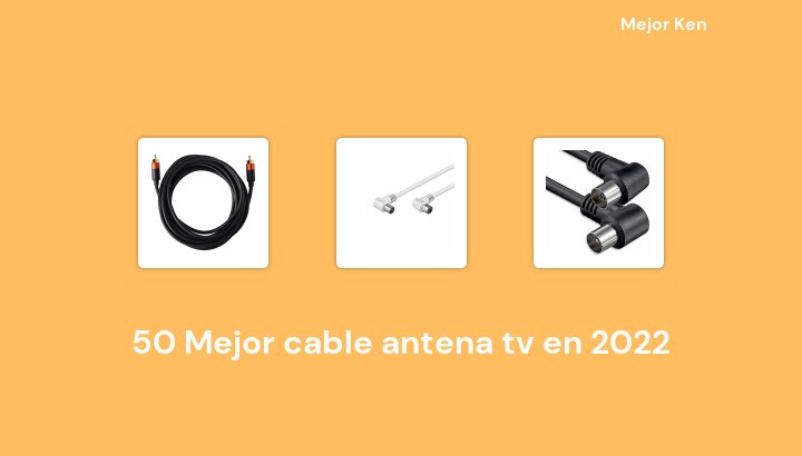 50 Mejor cable antena tv en 2022 [Basado en 468 Reseñas]