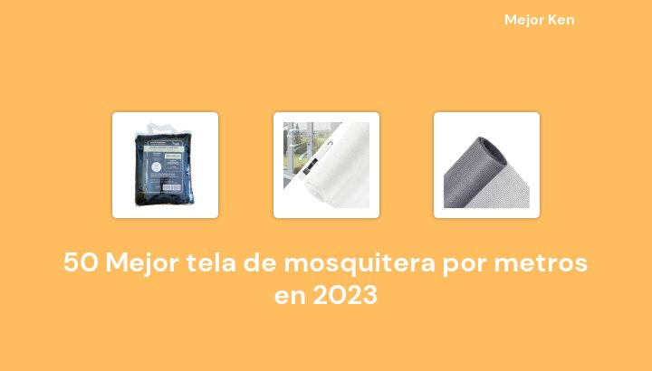 50 Mejor tela de mosquitera por metros en 2023 [Basado en 730 Reseñas]