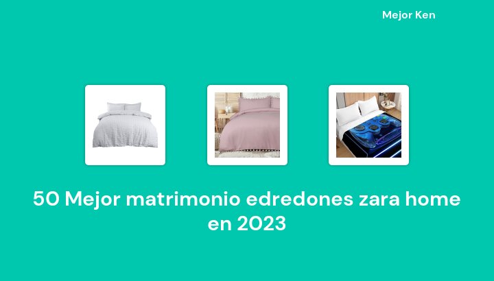 50 Mejor matrimonio edredones zara home en 2023 [Basado en 342 Reseñas]