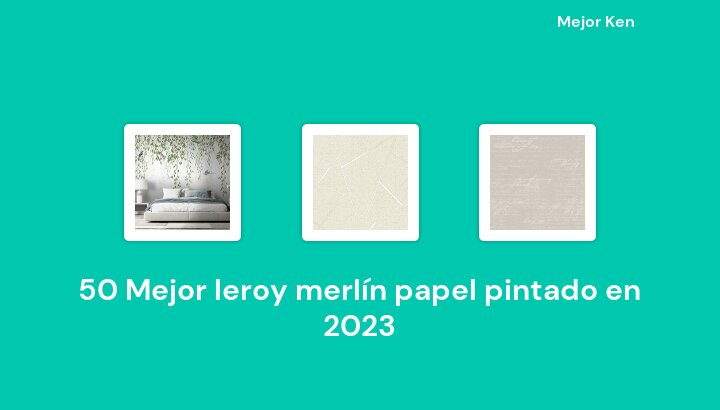 50 Mejor leroy merlín papel pintado en 2023 [Basado en 702 Reseñas]