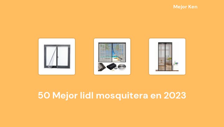 50 Mejor lidl mosquitera en 2023 [Basado en 571 Reseñas]