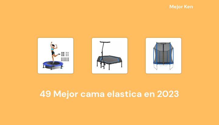 49 Mejor cama elastica en 2023 [Basado en 317 Reseñas]