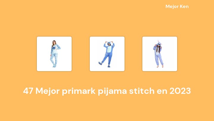 47 Mejor primark pijama stitch en 2023 [Basado en 857 Reseñas]