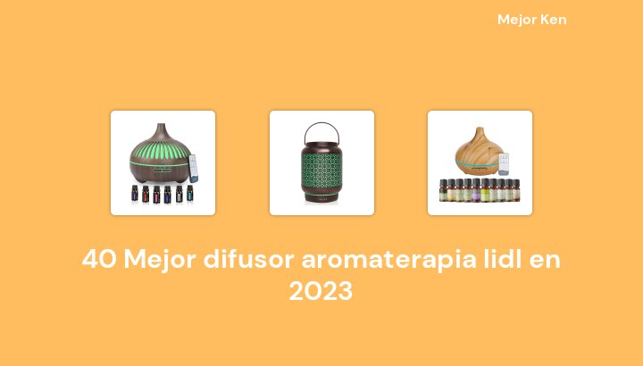 40 Mejor difusor aromaterapia lidl en 2023 [Basado en 435 Reseñas]