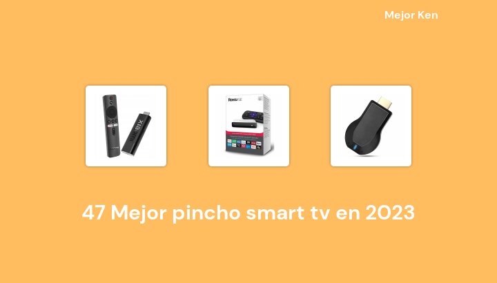 47 Mejor pincho smart tv en 2023 [Basado en 98 Reseñas]