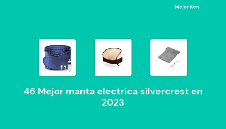 46 Mejor manta electrica silvercrest en 2023 [Basado en 777 Reseñas]