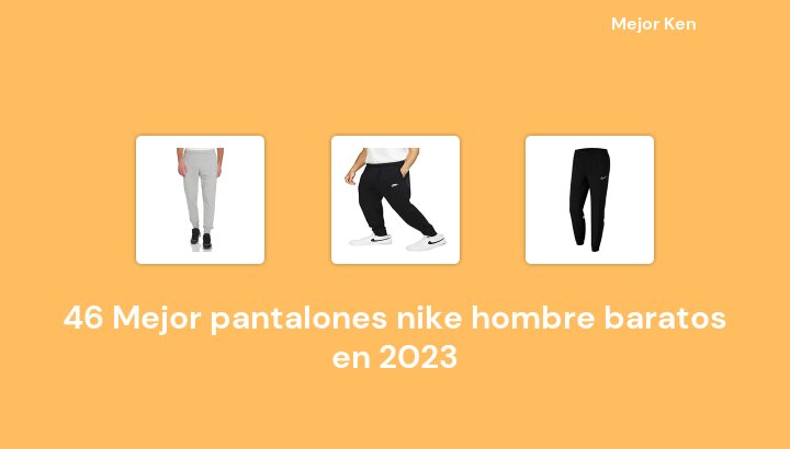 46 Mejor pantalones nike hombre baratos en 2023 [Basado en 606 Reseñas]