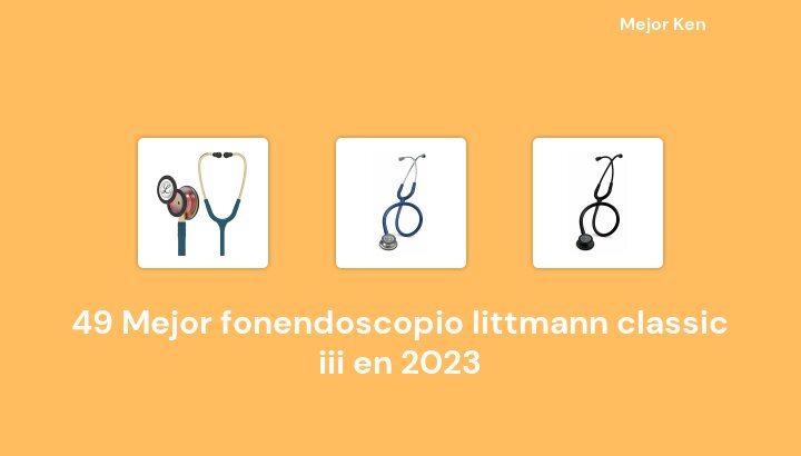 49 Mejor fonendoscopio littmann classic iii en 2023 [Basado en 69 Reseñas]