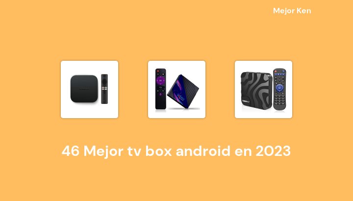 46 Mejor tv box android en 2023 [Basado en 395 Reseñas]