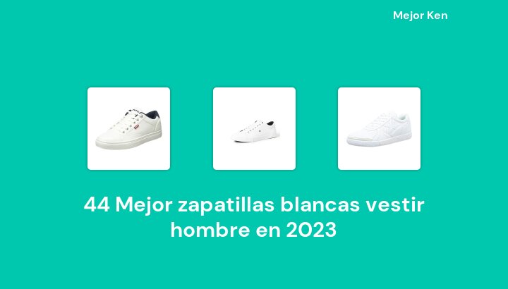 44 Mejor zapatillas blancas vestir hombre en 2023 [Basado en 597 Reseñas]