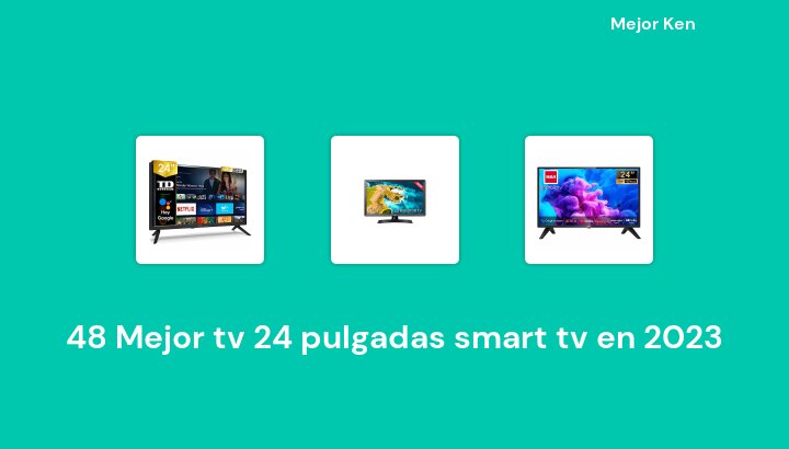 48 Mejor tv 24 pulgadas smart tv en 2023 [Basado en 864 Reseñas]