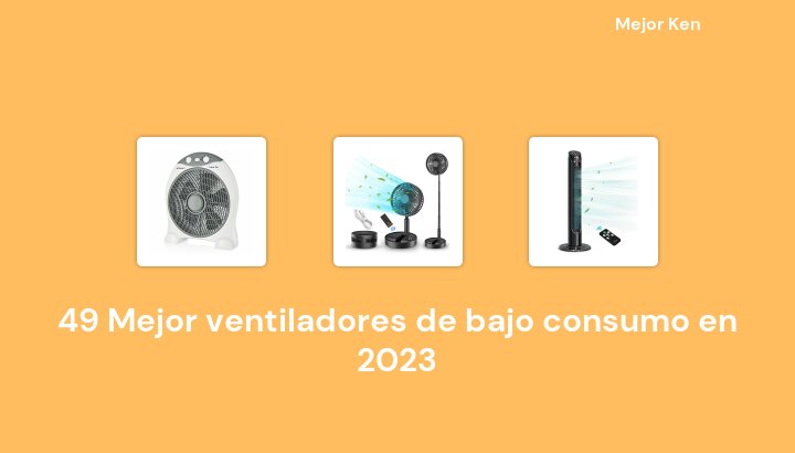 49 Mejor ventiladores de bajo consumo en 2023 [Basado en 175 Reseñas]