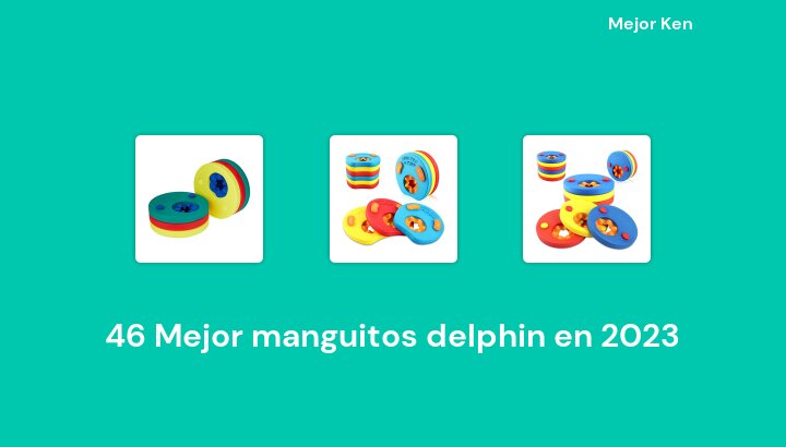 46 Mejor manguitos delphin en 2023 [Basado en 563 Reseñas]