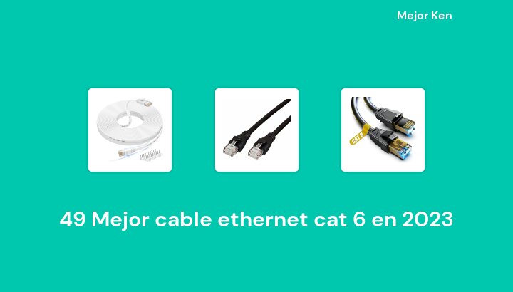 49 Mejor cable ethernet cat 6 en 2023 [Basado en 404 Reseñas]