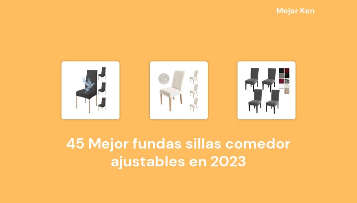 45 Mejor fundas sillas comedor ajustables en 2023 [Basado en 787 Reseñas]