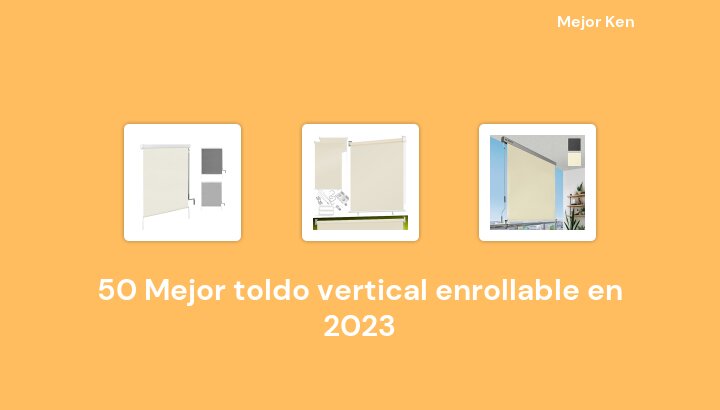 50 Mejor toldo vertical enrollable en 2023 [Basado en 455 Reseñas]