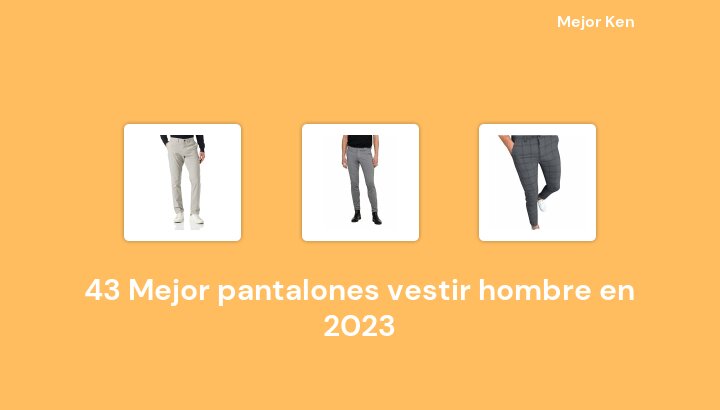 43 Mejor pantalones vestir hombre en 2023 [Basado en 496 Reseñas]