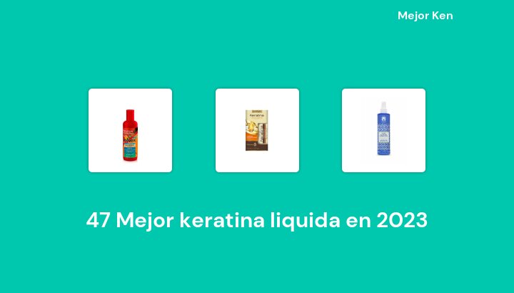 47 Mejor keratina liquida en 2023 [Basado en 589 Reseñas]