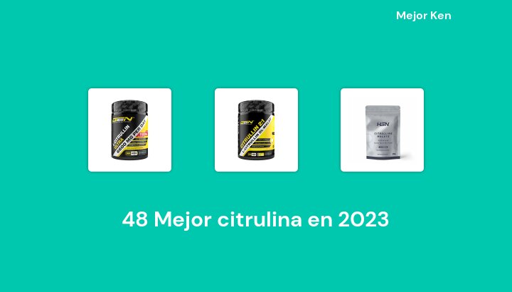 48 Mejor citrulina en 2023 [Basado en 581 Reseñas]