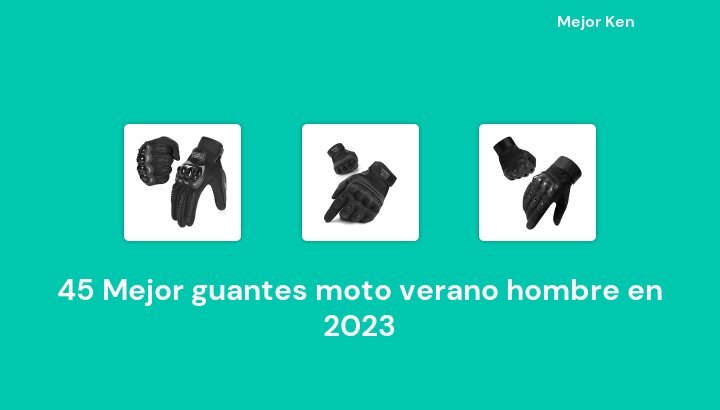 45 Mejor guantes moto verano hombre en 2023 [Basado en 248 Reseñas]