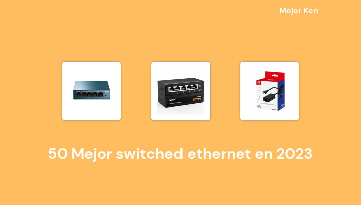 50 Mejor switched ethernet en 2023 [Basado en 67 Reseñas]