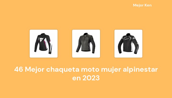 46 Mejor chaqueta moto mujer alpinestar en 2023 [Basado en 512 Reseñas]