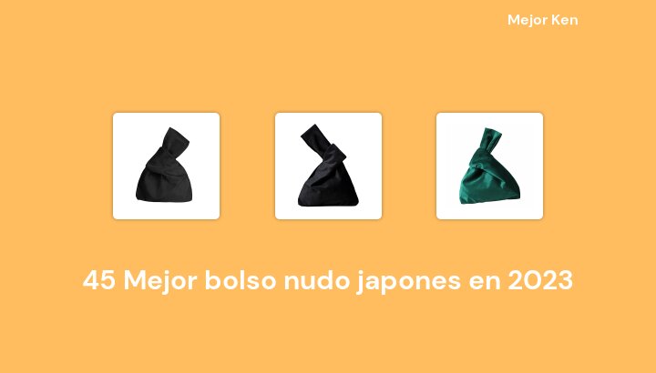 45 Mejor bolso nudo japones en 2023 [Basado en 842 Reseñas]