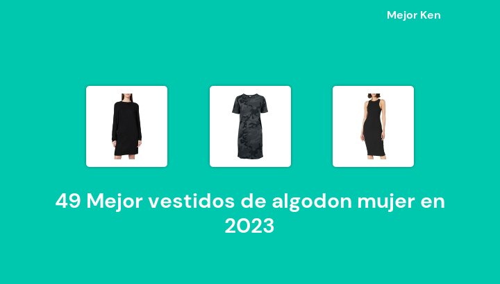49 Mejor vestidos de algodon mujer en 2023 [Basado en 706 Reseñas]