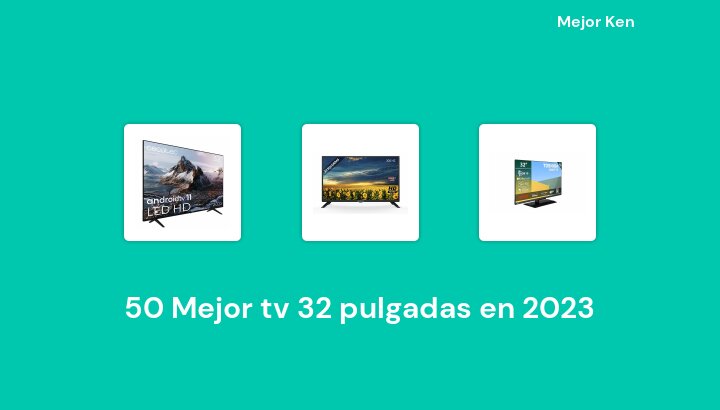 50 Mejor tv 32 pulgadas en 2023 [Basado en 93 Reseñas]