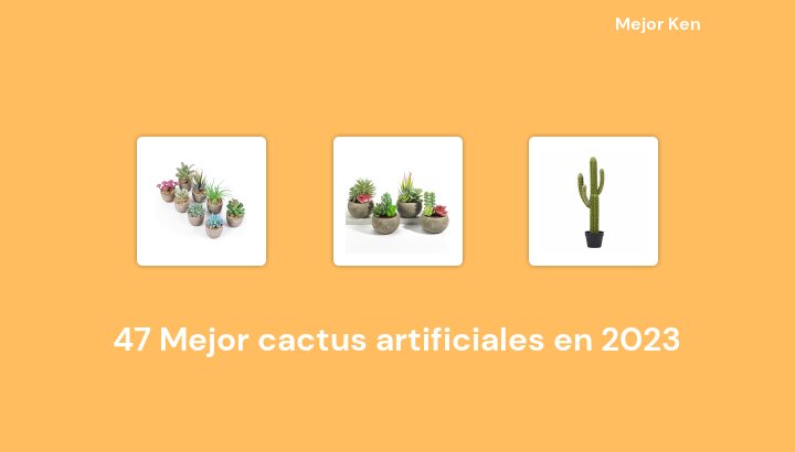47 Mejor cactus artificiales en 2023 [Basado en 859 Reseñas]