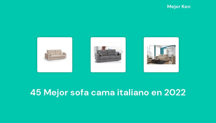 45 Mejor sofa cama italiano en 2022 [Basado en 946 Reseñas]