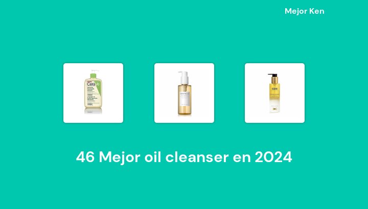 46 Mejor oil cleanser en 2024 [Basado en 659 Reseñas]