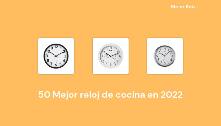 50 Mejor reloj de cocina en 2022 [Basado en 63 Reseñas]
