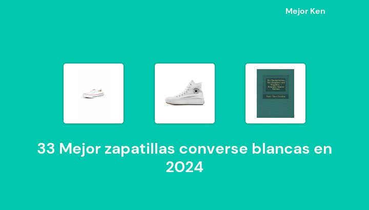 33 Mejor zapatillas converse blancas en 2024 [Basado en 86 Reseñas]