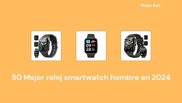 50 Mejor reloj smartwatch hombre en 2024 [Basado en 513 Reseñas]