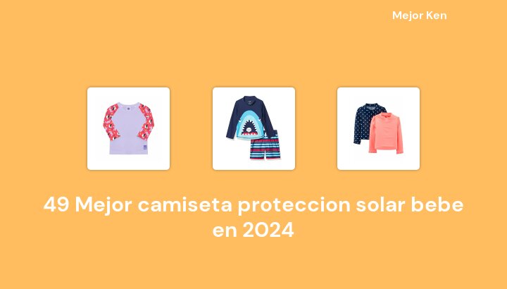49 Mejor camiseta proteccion solar bebe en 2024 [Basado en 256 Reseñas]