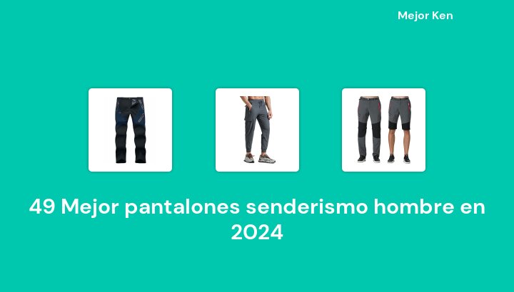 49 Mejor pantalones senderismo hombre en 2024 [Basado en 893 Reseñas]