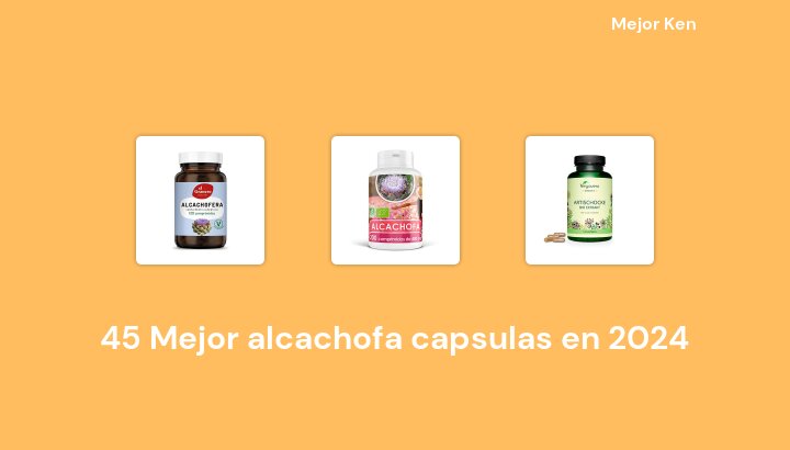 45 Mejor alcachofa capsulas en 2024 [Basado en 718 Reseñas]