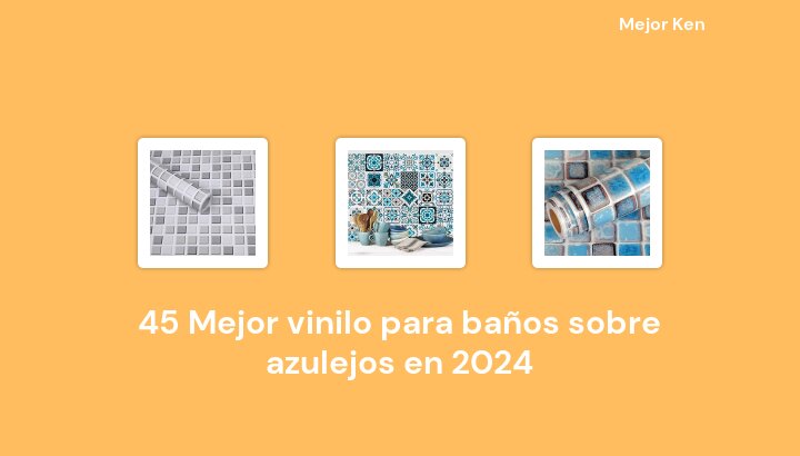 45 Mejor vinilo para baños sobre azulejos en 2024 [Basado en 25 Reseñas]