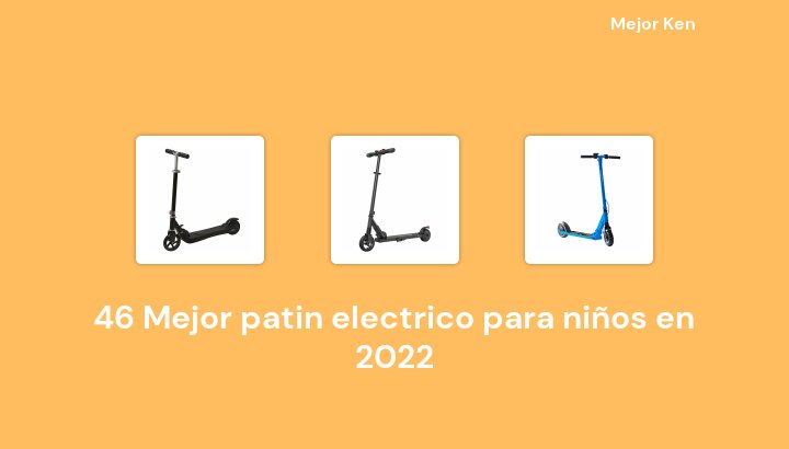 46 Mejor patin electrico para niños en 2022 [Basado en 276 Reseñas]